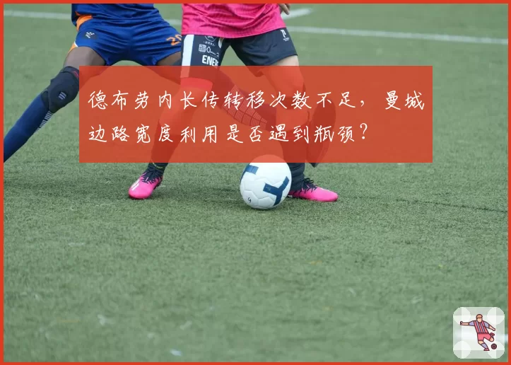 德布劳内长传转移次数不足，曼城边路宽度利用是否遇到瓶颈？