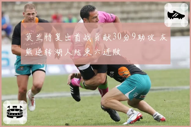 莫兰特复出首战贡献30分9助攻 灰熊逆转湖人结束六连败